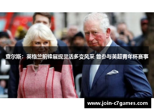 查尔斯：英格兰前锋展现灵活多变风采 曾参与英超青年杯赛事