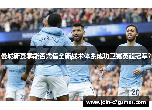 曼城新赛季能否凭借全新战术体系成功卫冕英超冠军？