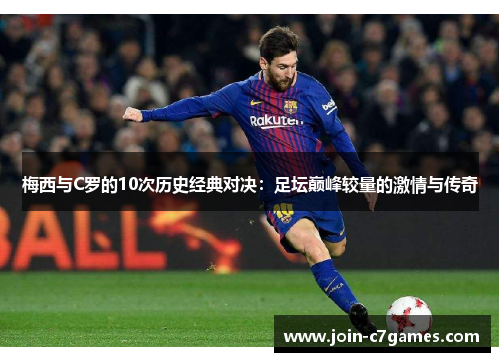 梅西与C罗的10次历史经典对决：足坛巅峰较量的激情与传奇