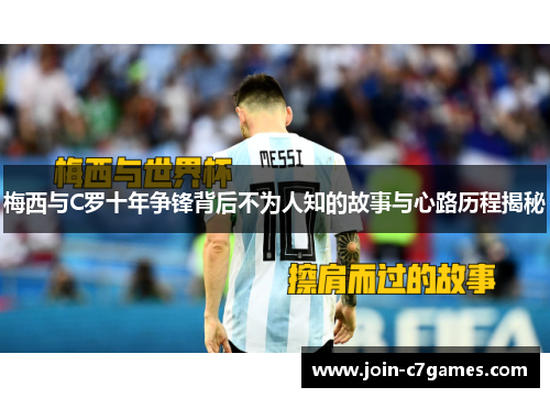 梅西与C罗十年争锋背后不为人知的故事与心路历程揭秘