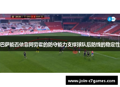 巴萨能否依靠阿劳霍的防守能力支撑球队后防线的稳定性