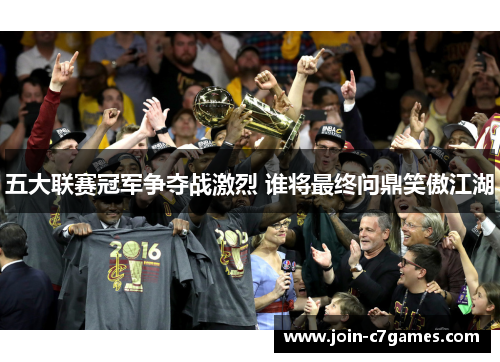 五大联赛冠军争夺战激烈 谁将最终问鼎笑傲江湖
