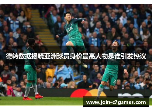德转数据揭晓亚洲球员身价最高人物是谁引发热议