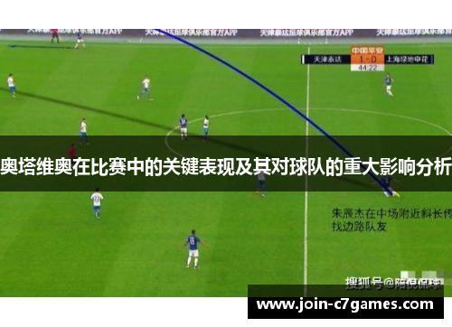 奥塔维奥在比赛中的关键表现及其对球队的重大影响分析
