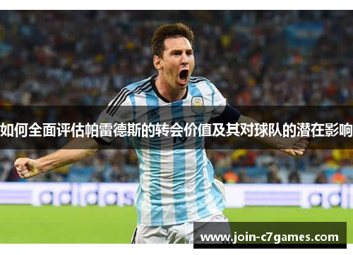 如何全面评估帕雷德斯的转会价值及其对球队的潜在影响