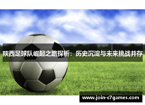 陕西足球队崛起之路探析：历史沉淀与未来挑战并存