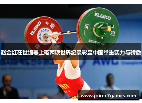 赵金红在世锦赛上破两项世界纪录彰显中国举重实力与骄傲