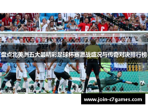 盘点北美洲五大最精彩足球杯赛激战盛况与传奇对决排行榜