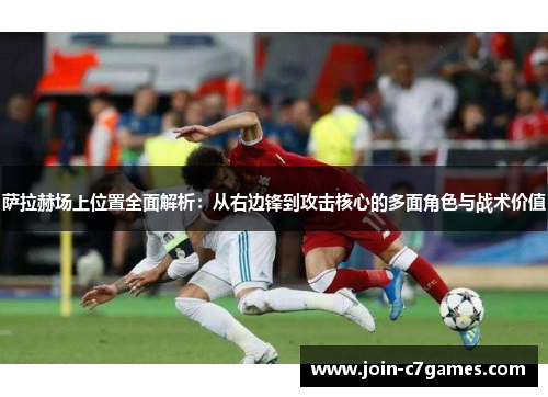萨拉赫场上位置全面解析：从右边锋到攻击核心的多面角色与战术价值