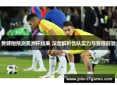 黄健翔预测美洲杯结果 深度解析各队实力与晋级前景 黄健翔预测美洲杯结果 深度解析各队实力与晋级前景