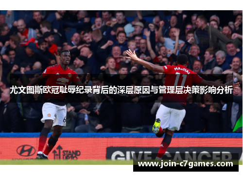 尤文图斯欧冠耻辱纪录背后的深层原因与管理层决策影响分析